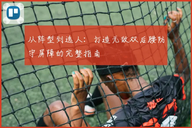从阵型到选人:打造无敌双后腰防守屏障的完整指南