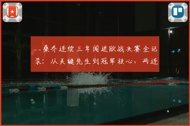 __桑乔连续三年闯进欧战决赛全记录：从关键先生到冠军核心，两连冠之路深度解析__