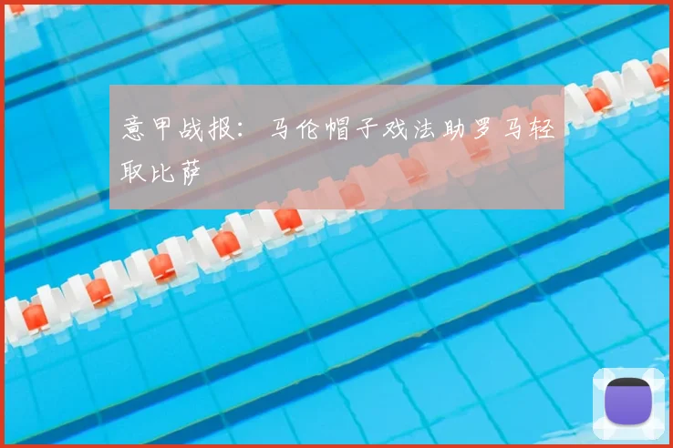 意甲战报：马伦帽子戏法助罗马轻取比萨
